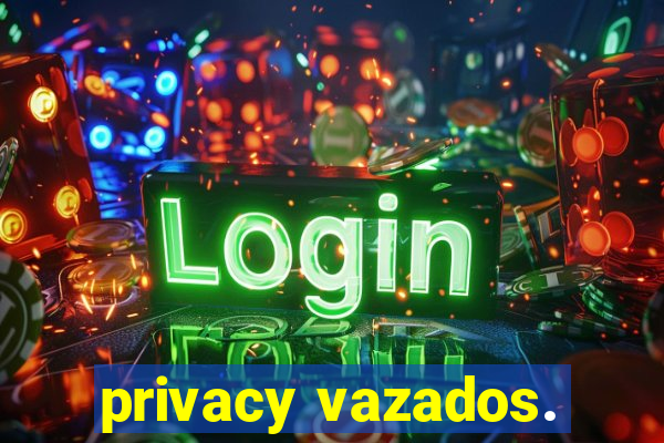 privacy vazados.